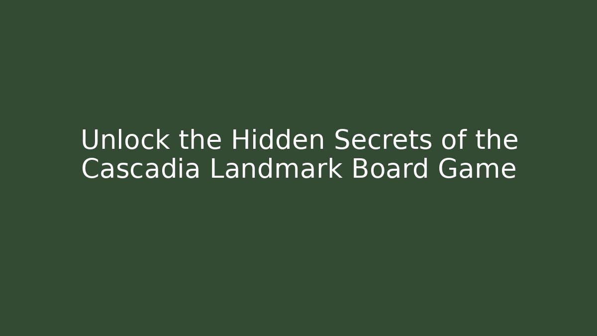 Unlock the Hidden Secrets of the Cascadia Landmark Board Game