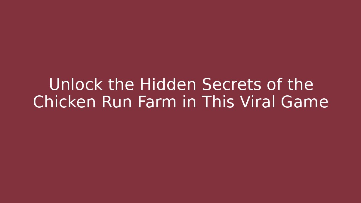 Unlock the Hidden Secrets of the Chicken Run Farm in This Viral Game