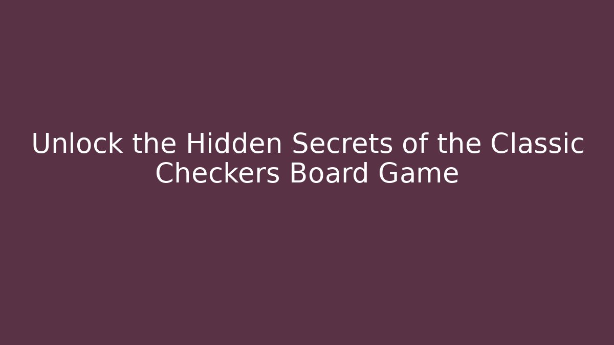 Unlock the Hidden Secrets of the Classic Checkers Board Game