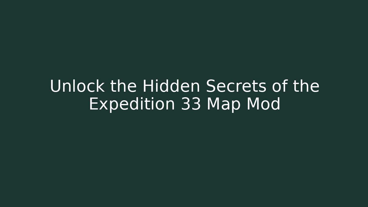Unlock the Hidden Secrets of the Expedition 33 Map Mod