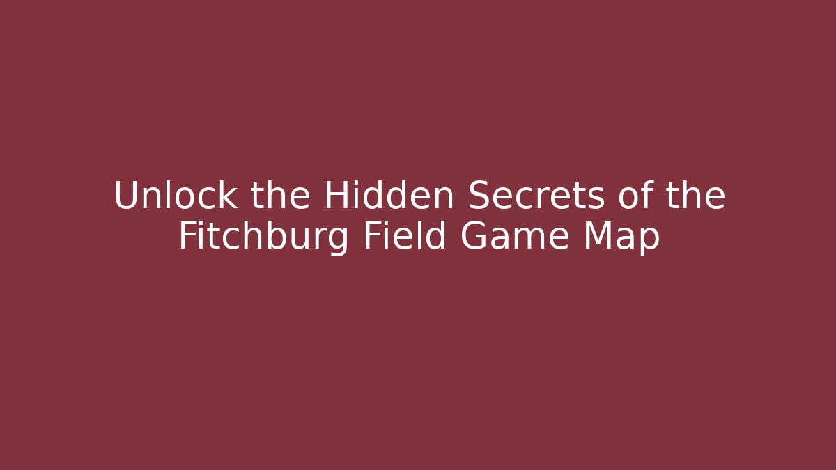 Unlock the Hidden Secrets of the Fitchburg Field Game Map