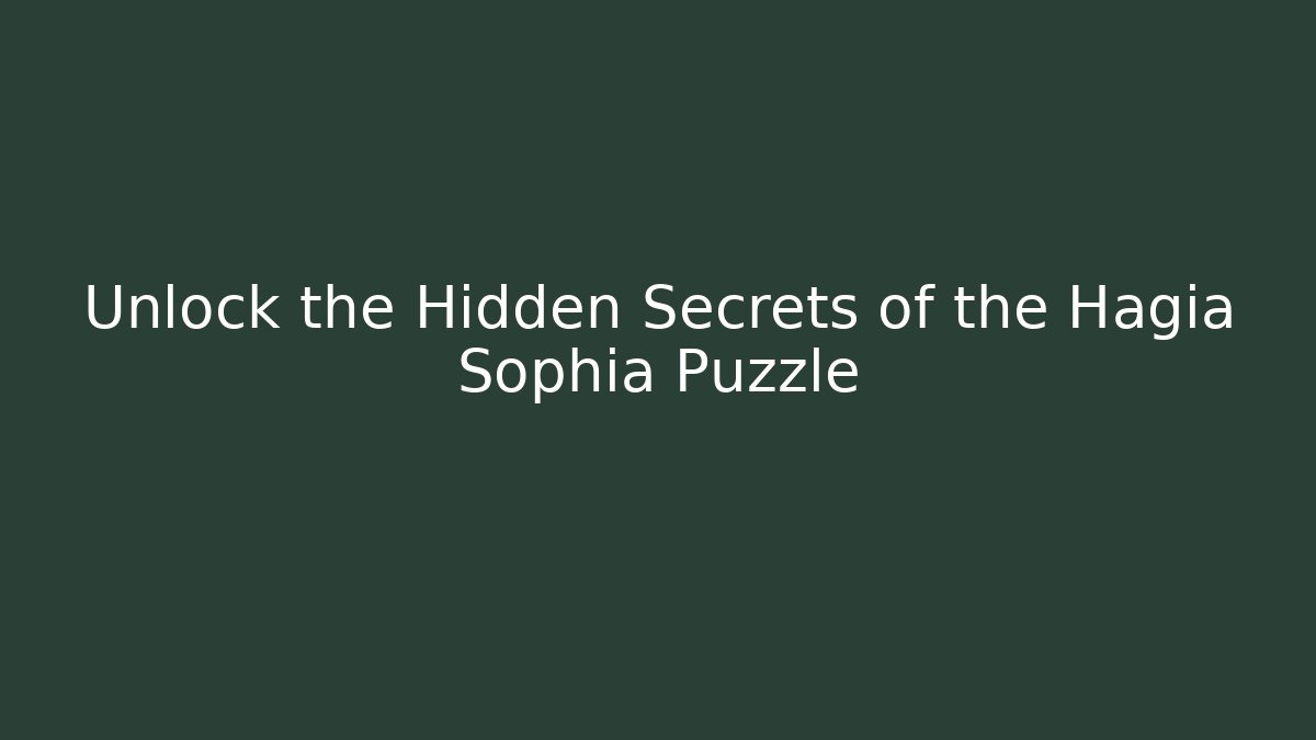 Unlock the Hidden Secrets of the Hagia Sophia Puzzle