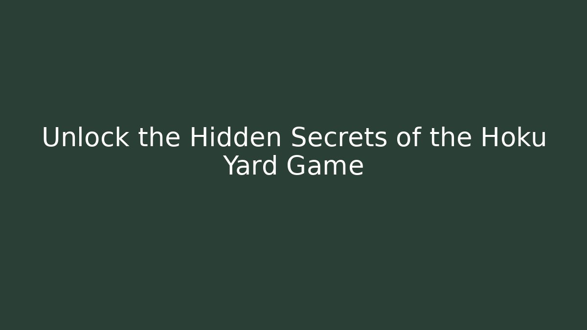 Unlock the Hidden Secrets of the Hoku Yard Game