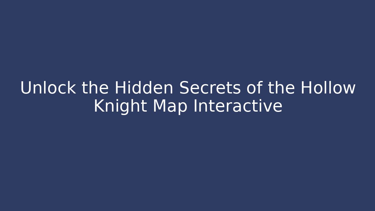 Unlock the Hidden Secrets of the Hollow Knight Map Interactive