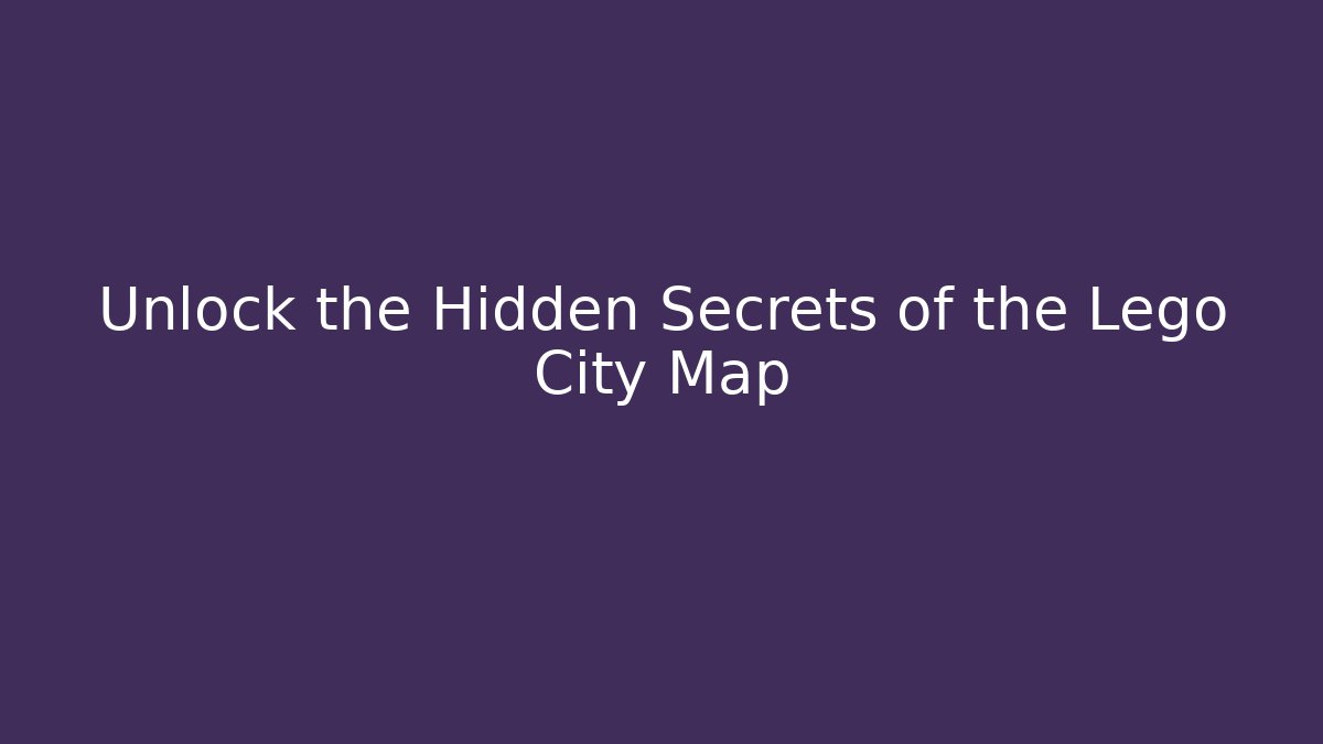 Unlock the Hidden Secrets of the Lego City Map