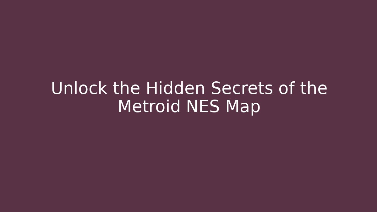 Unlock the Hidden Secrets of the Metroid NES Map