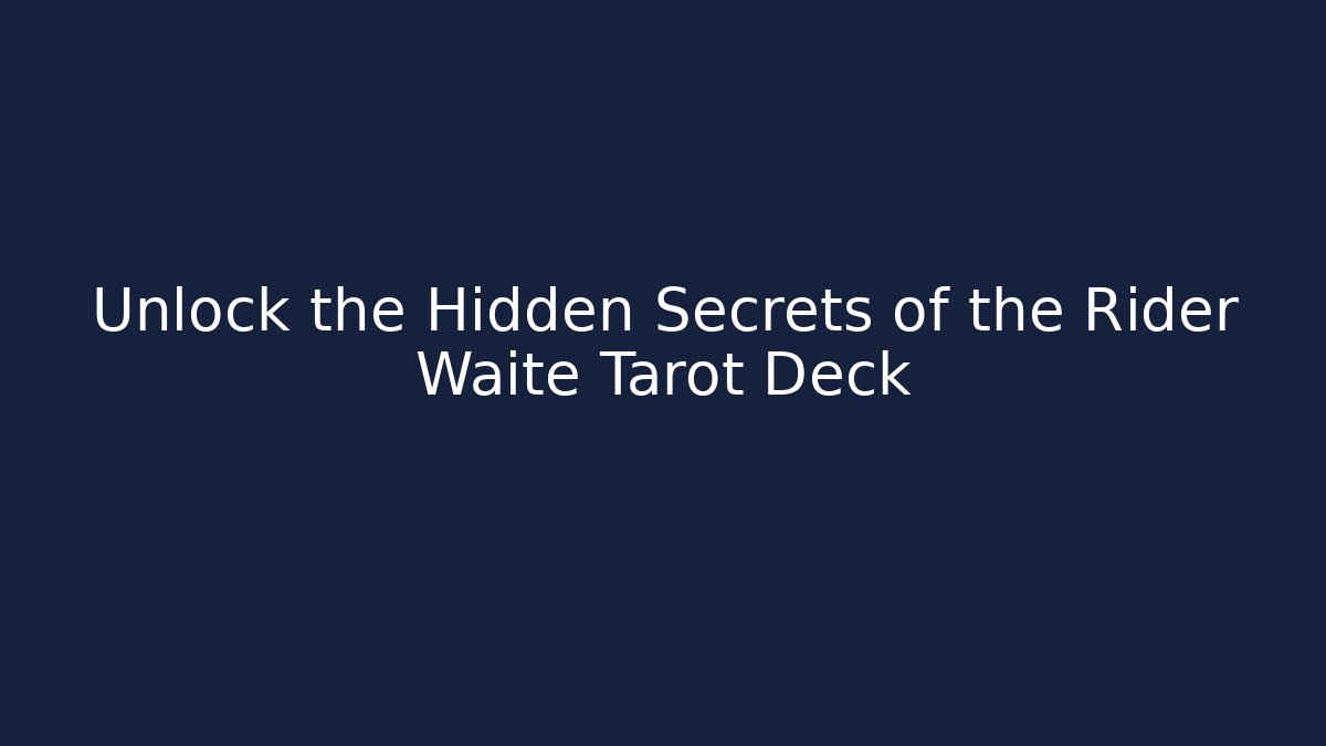 Unlock the Hidden Secrets of the Rider Waite Tarot Deck