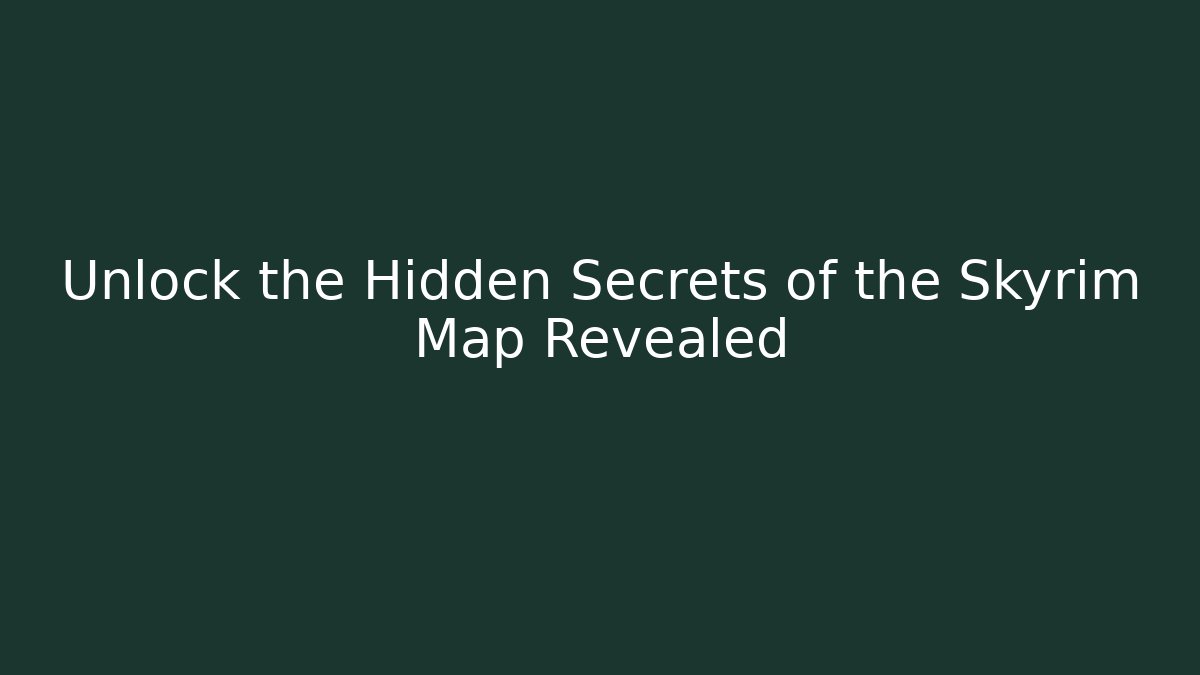 Unlock the Hidden Secrets of the Skyrim Map Revealed