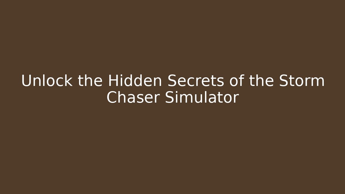 Unlock the Hidden Secrets of the Storm Chaser Simulator
