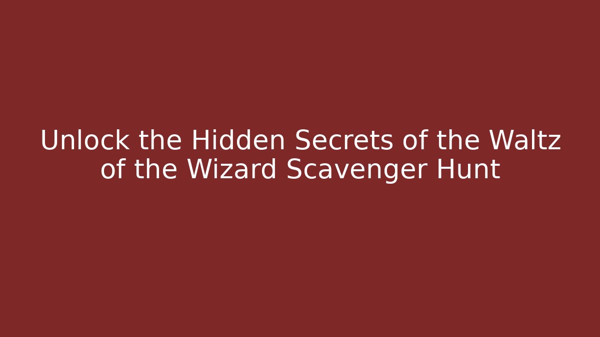 Unlock the Hidden Secrets of the Waltz of the Wizard Scavenger Hunt