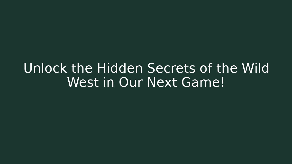 Unlock the Hidden Secrets of the Wild West in Our Next Game!