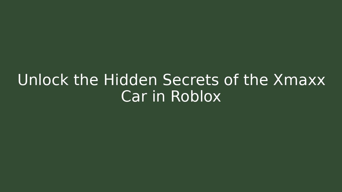 Unlock the Hidden Secrets of the Xmaxx Car in Roblox
