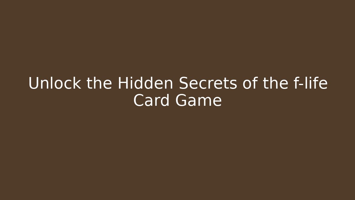 Unlock the Hidden Secrets of the f-life Card Game