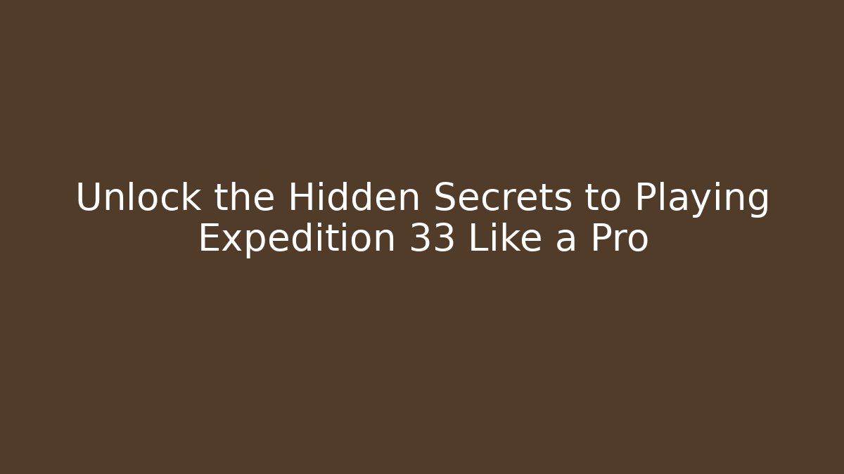 Unlock the Hidden Secrets to Playing Expedition 33 Like a Pro