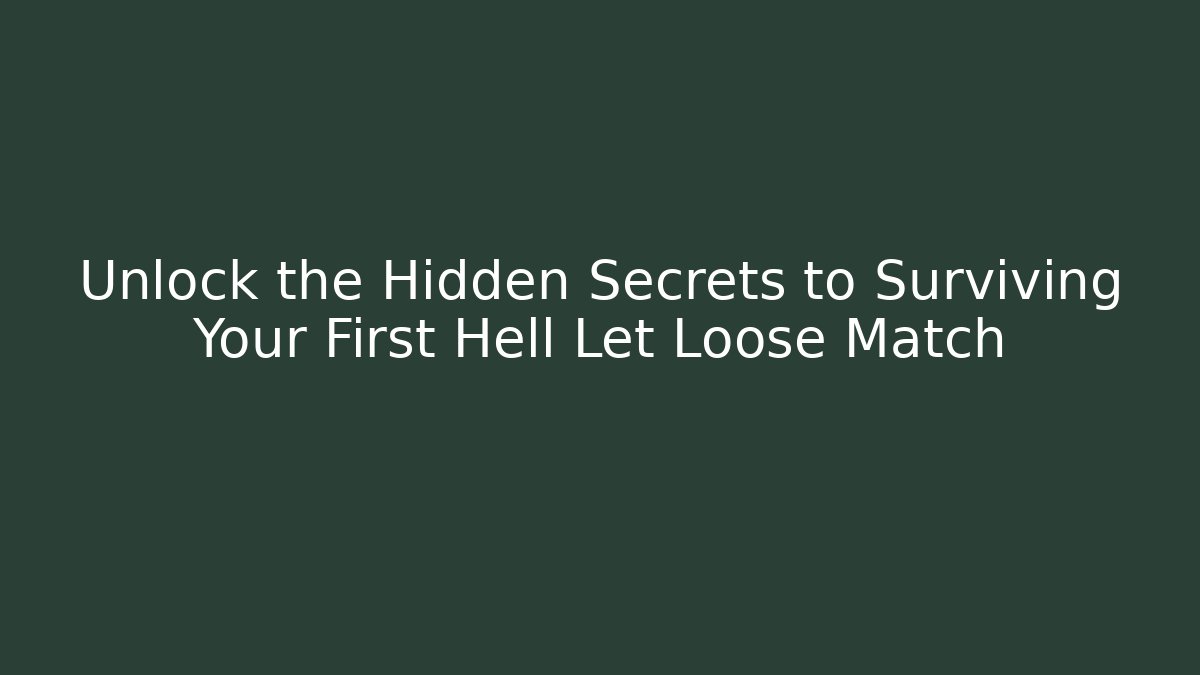Unlock the Hidden Secrets to Surviving Your First Hell Let Loose Match - Create More Assets