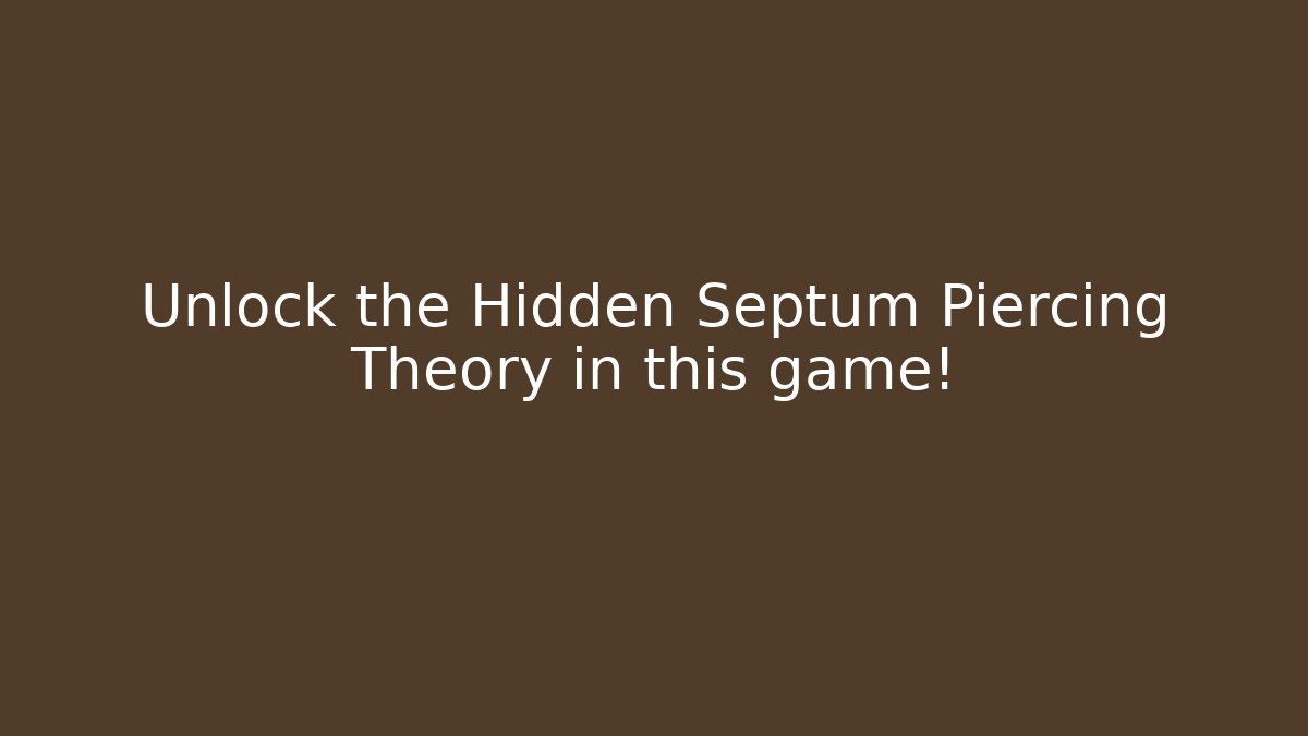Unlock the Hidden Septum Piercing Theory in this game!