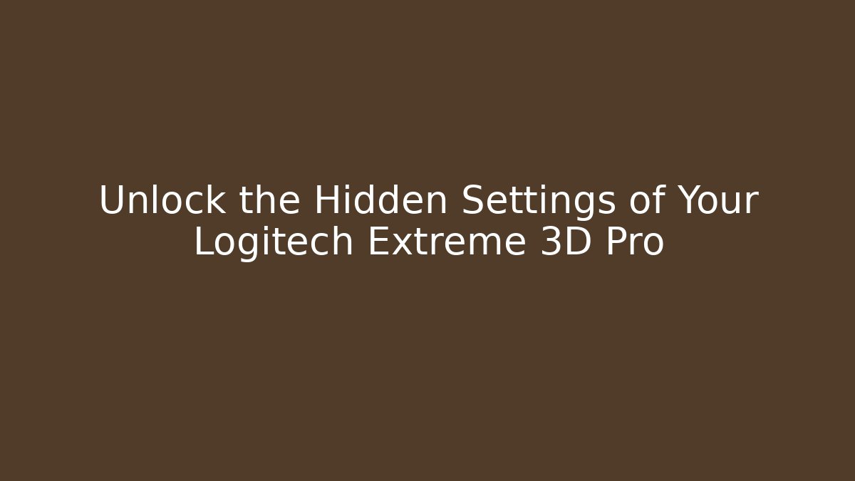Unlock the Hidden Settings of Your Logitech Extreme 3D Pro