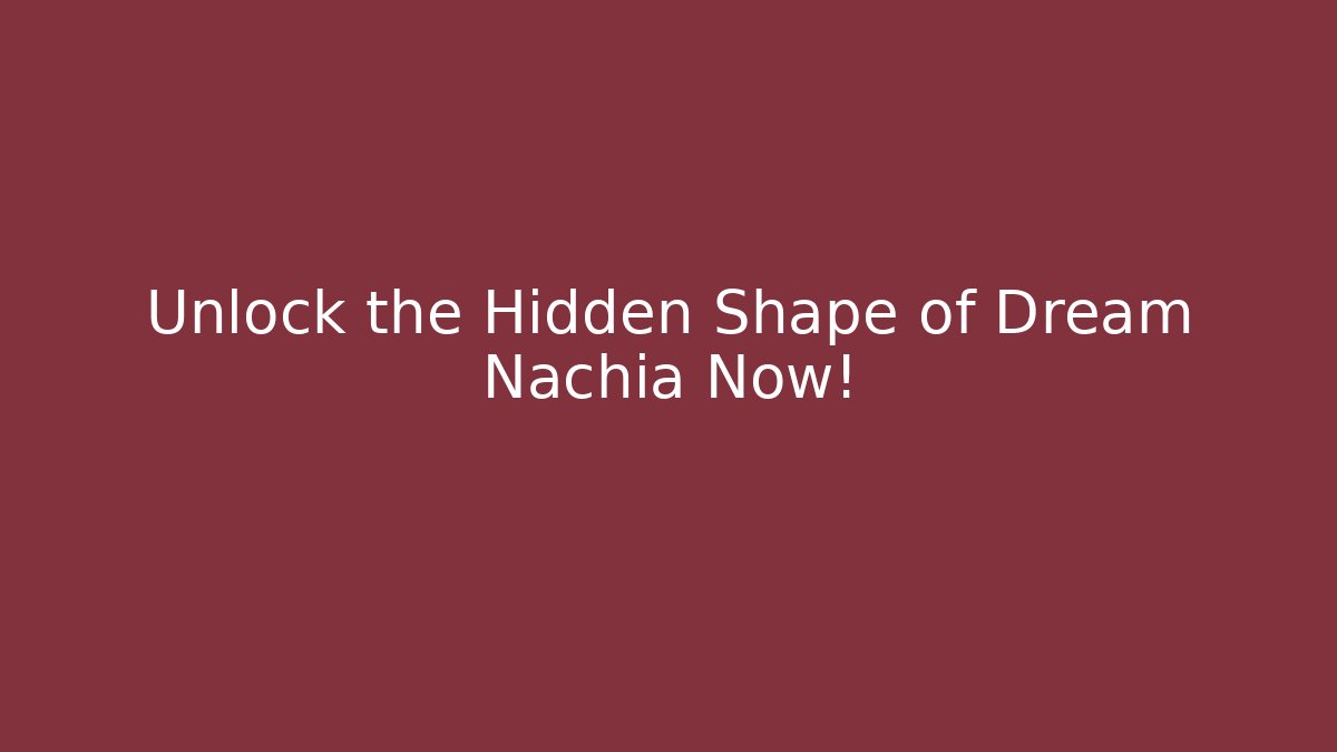 Unlock the Hidden Shape of Dream Nachia Now!