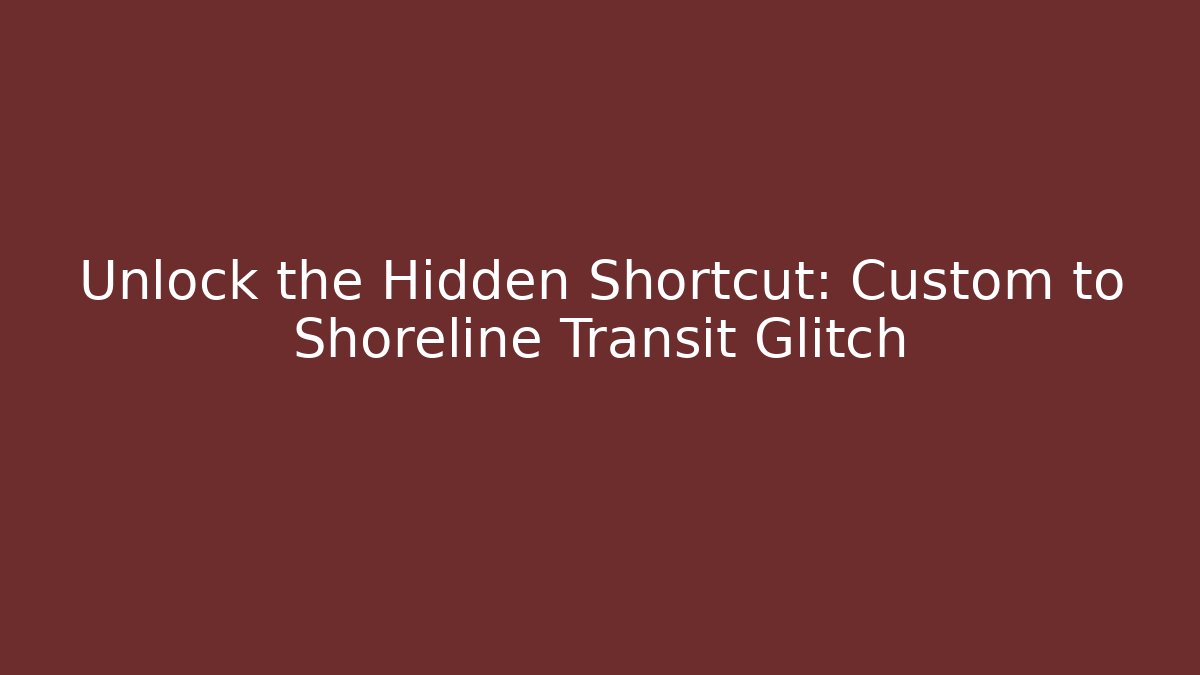 Unlock the Hidden Shortcut: Custom to Shoreline Transit Glitch