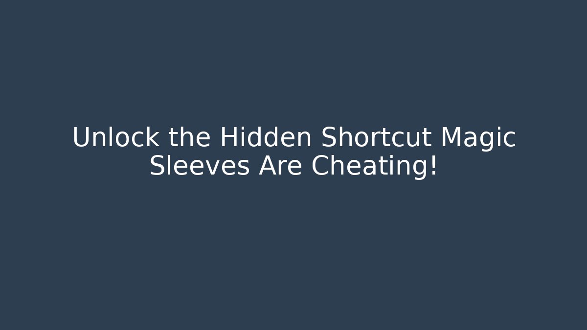 Unlock the Hidden Shortcut Magic Sleeves Are Cheating! - Create More Assets