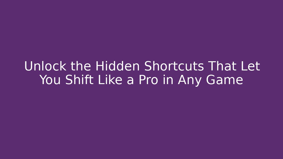 Unlock the Hidden Shortcuts That Let You Shift Like a Pro in Any Game