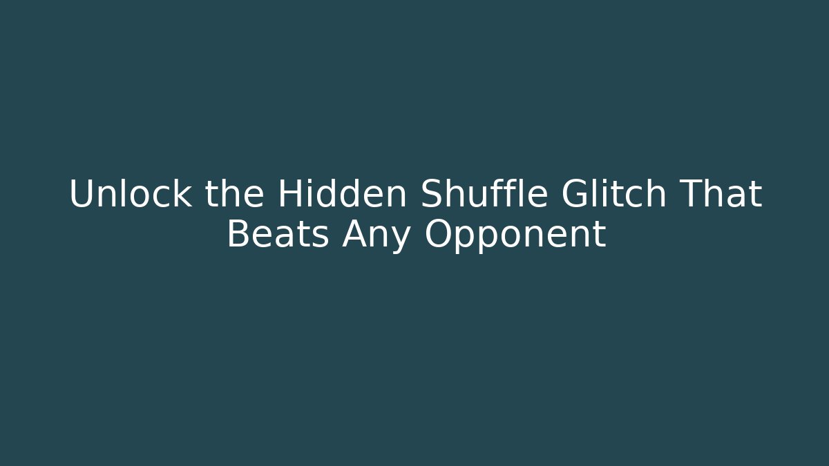 Unlock the Hidden Shuffle Glitch That Beats Any Opponent