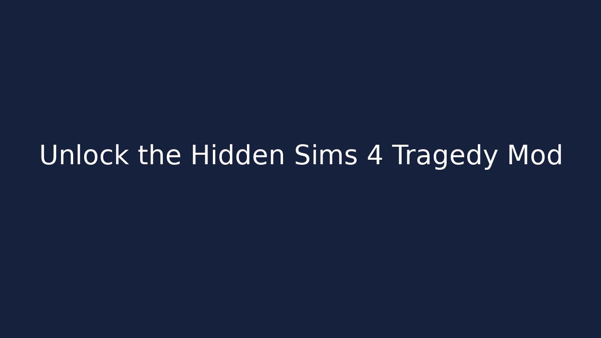 Unlock the Hidden Sims 4 Tragedy Mod