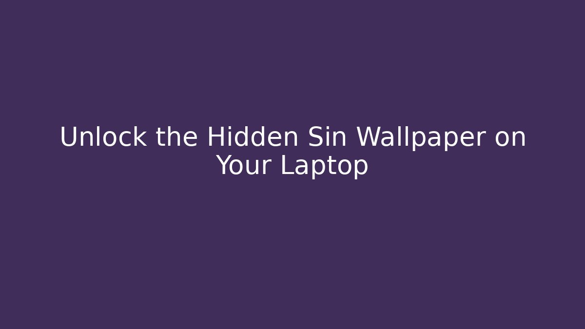Unlock the Hidden Sin Wallpaper on Your Laptop