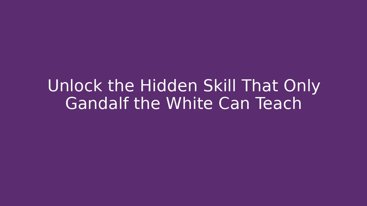 Unlock the Hidden Skill That Only Gandalf the White Can Teach