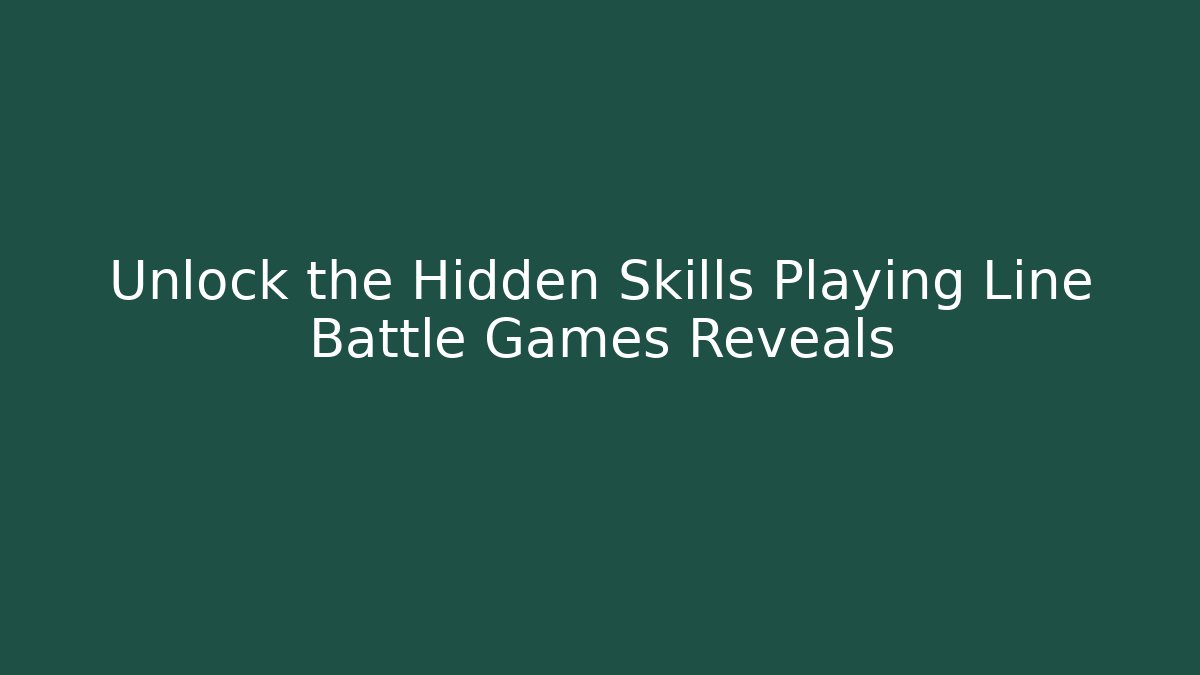 Unlock the Hidden Skills Playing Line Battle Games Reveals
