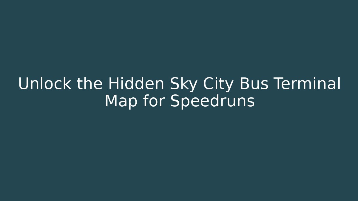 Unlock the Hidden Sky City Bus Terminal Map for Speedruns
