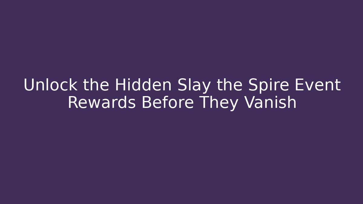 Unlock the Hidden Slay the Spire Event Rewards Before They Vanish