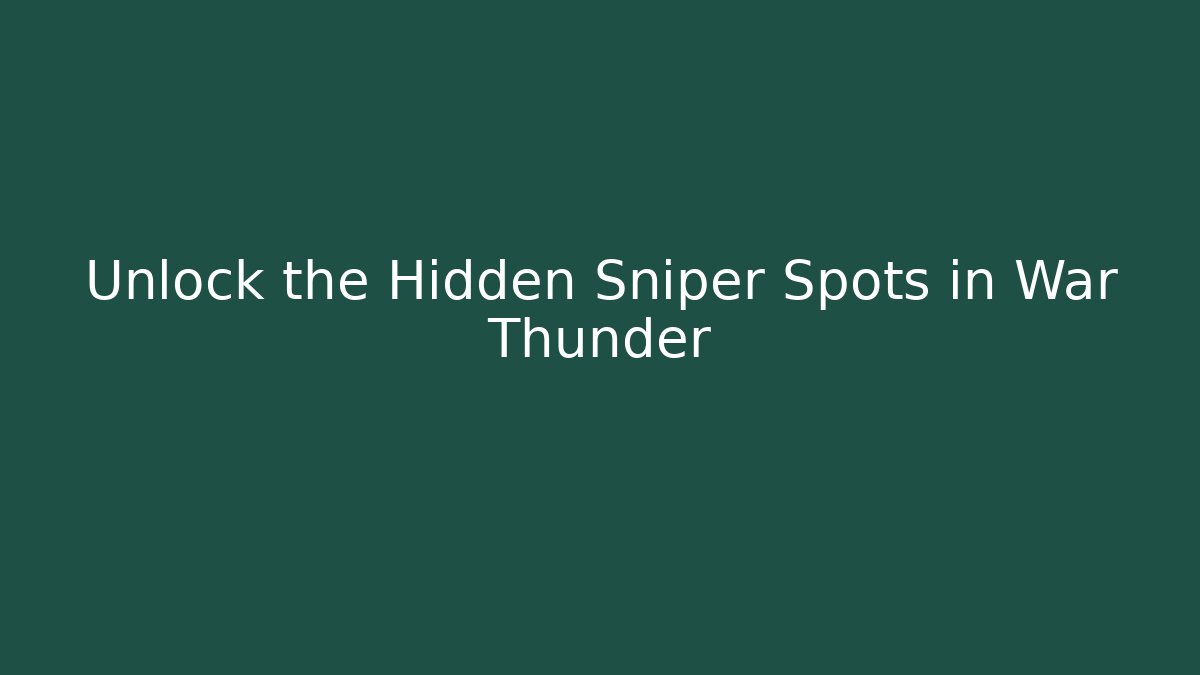 Unlock the Hidden Sniper Spots in War Thunder