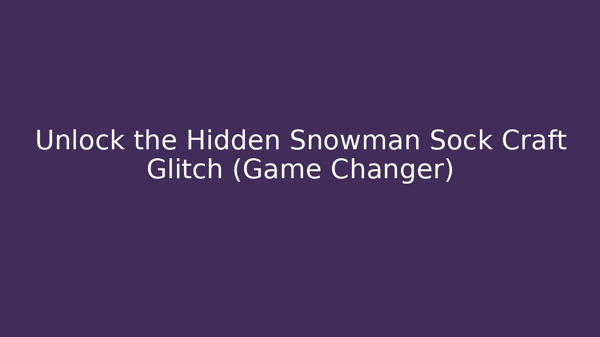Unlock the Hidden Snowman Sock Craft Glitch (Game Changer)