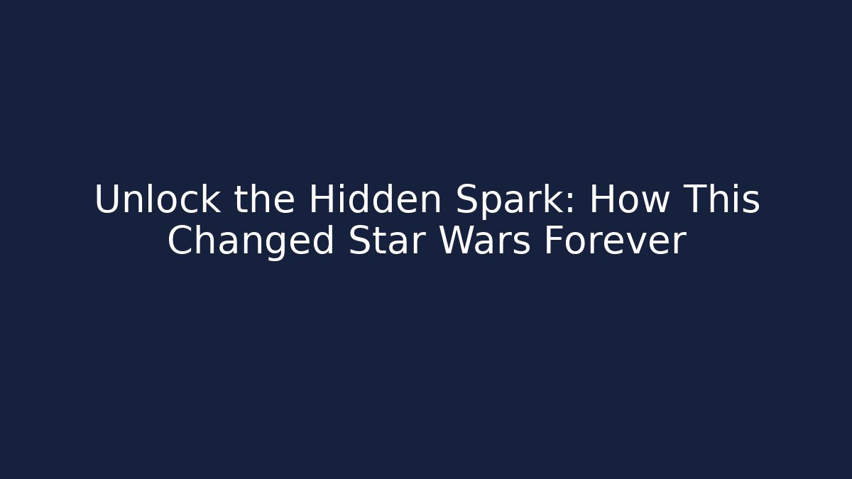 Unlock the Hidden Spark: How This Changed Star Wars Forever