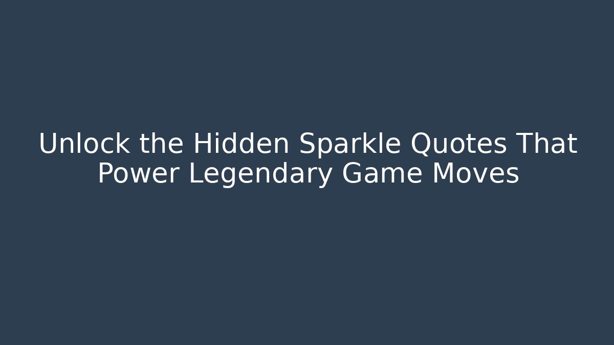 Unlock the Hidden Sparkle Quotes That Power Legendary Game Moves