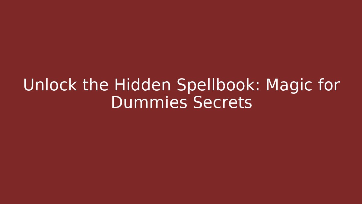 Unlock the Hidden Spellbook: Magic for Dummies Secrets - Create More Assets