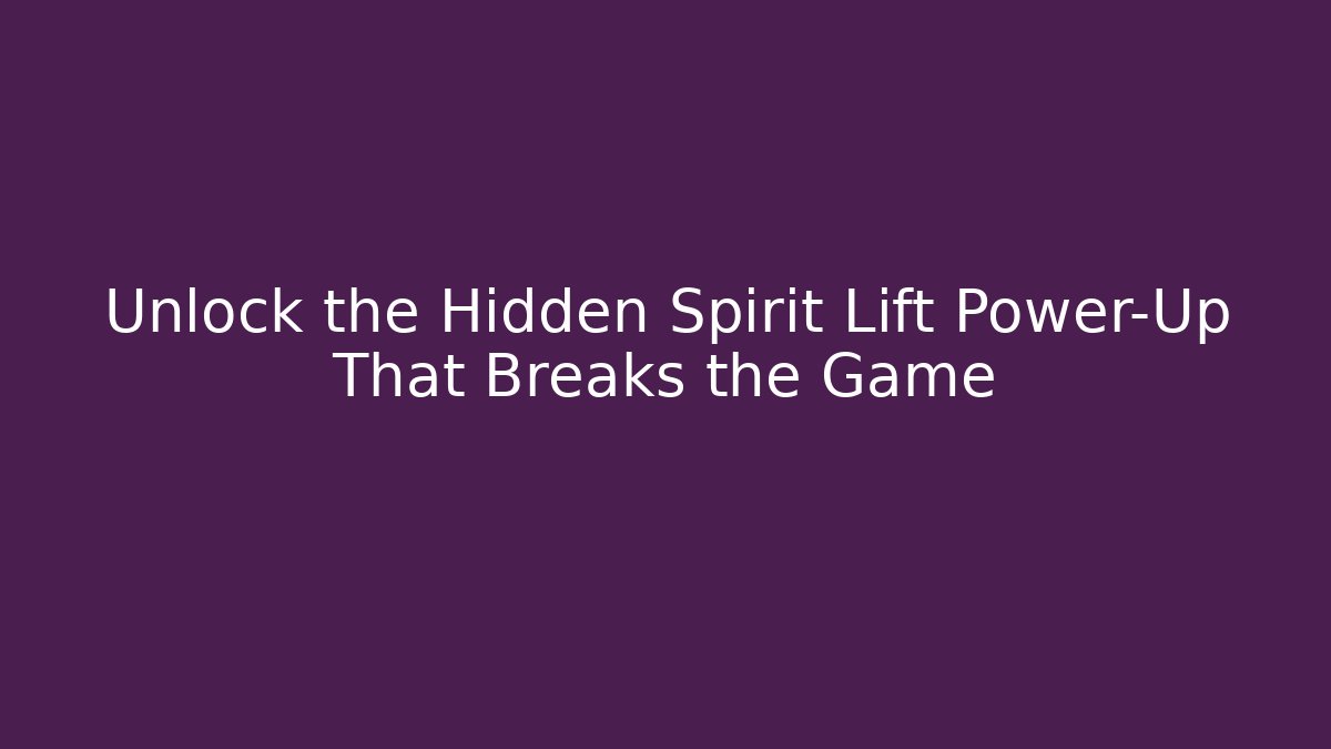 Unlock the Hidden Spirit Lift Power-Up That Breaks the Game