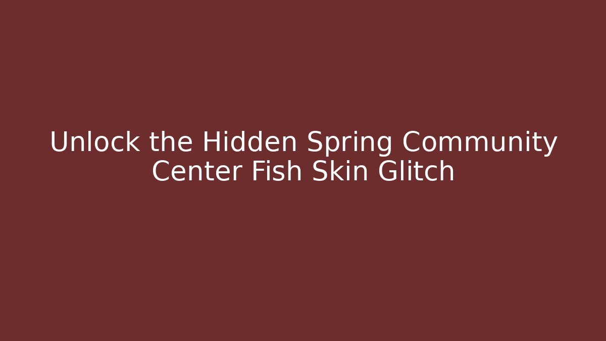 Unlock the Hidden Spring Community Center Fish Skin Glitch