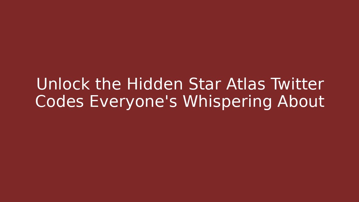Unlock the Hidden Star Atlas Twitter Codes Everyone's Whispering About