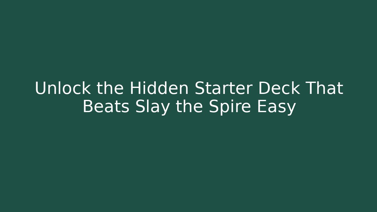 Unlock the Hidden Starter Deck That Beats Slay the Spire Easy