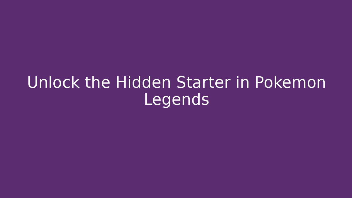 Unlock the Hidden Starter in Pokemon Legends
