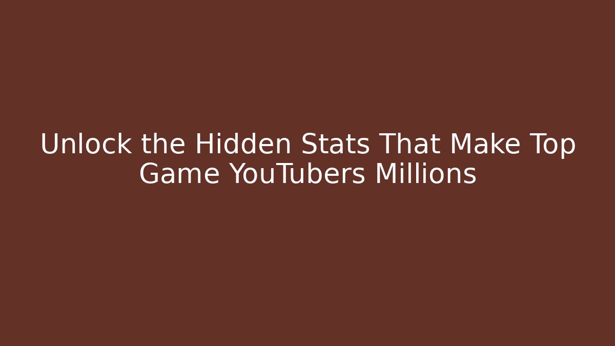 Unlock the Hidden Stats That Make Top Game YouTubers Millions