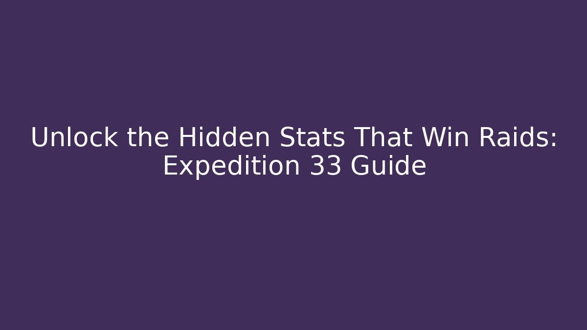 Unlock the Hidden Stats That Win Raids: Expedition 33 Guide