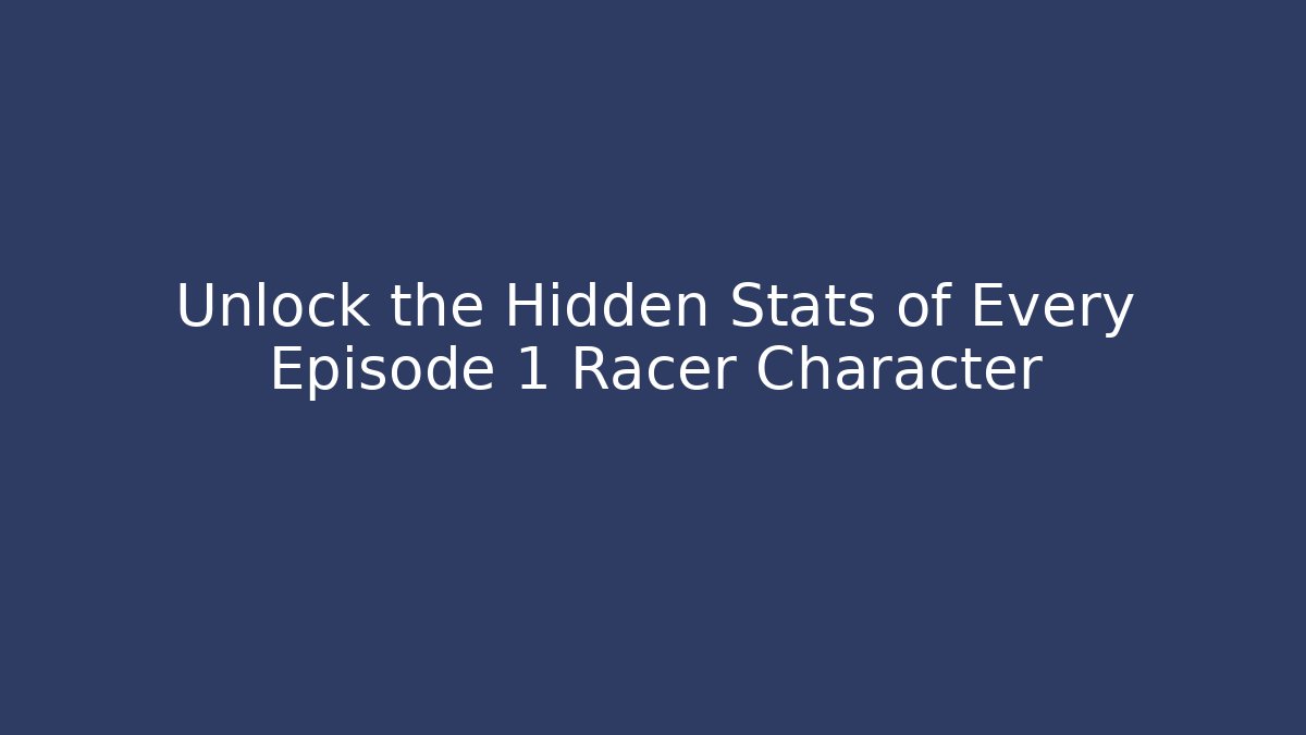 Unlock the Hidden Stats of Every Episode 1 Racer Character
