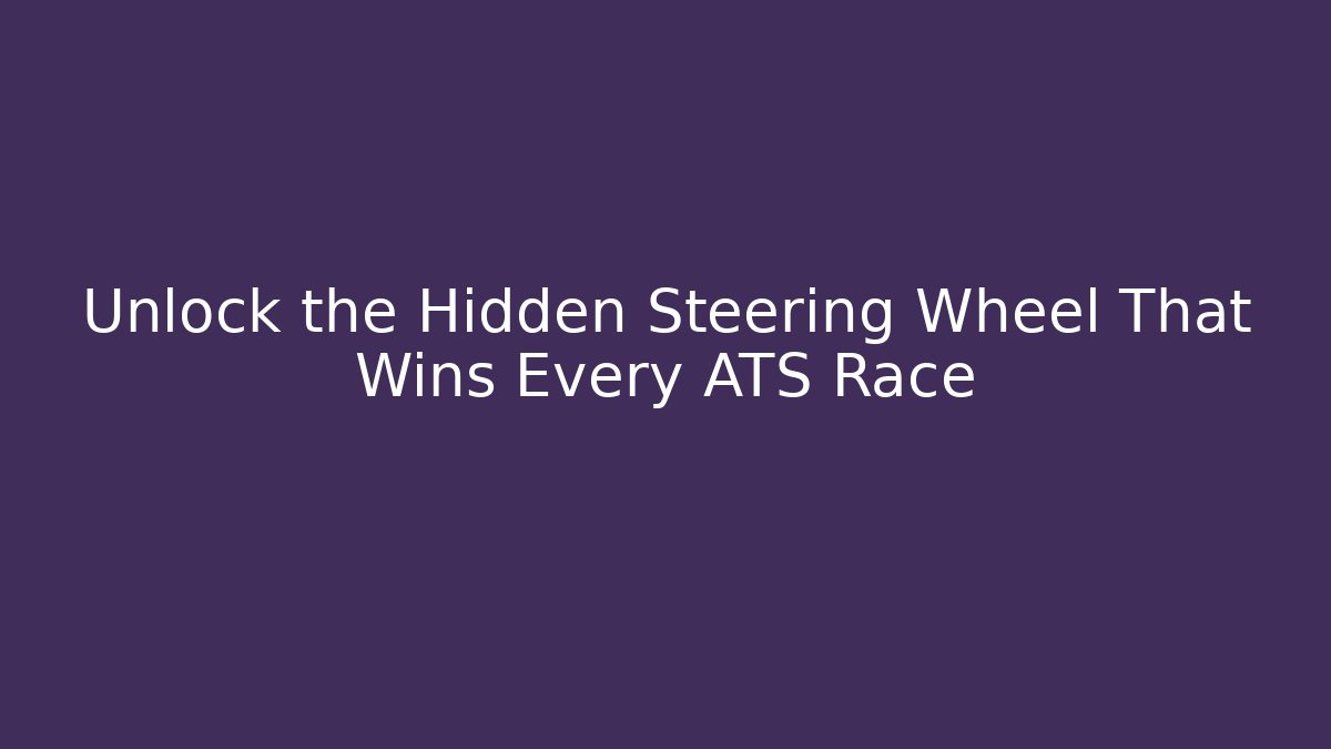 Unlock the Hidden Steering Wheel That Wins Every ATS Race