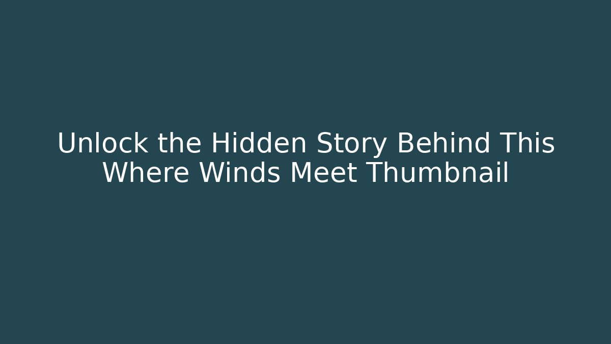Unlock the Hidden Story Behind This Where Winds Meet Thumbnail