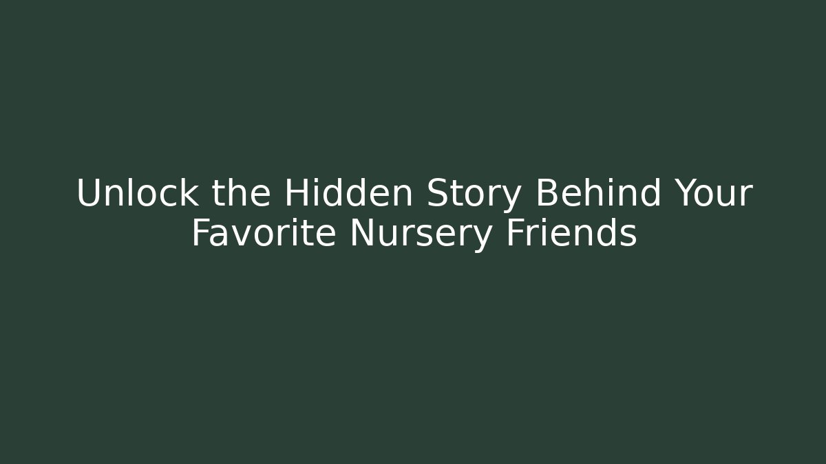 Unlock the Hidden Story Behind Your Favorite Nursery Friends