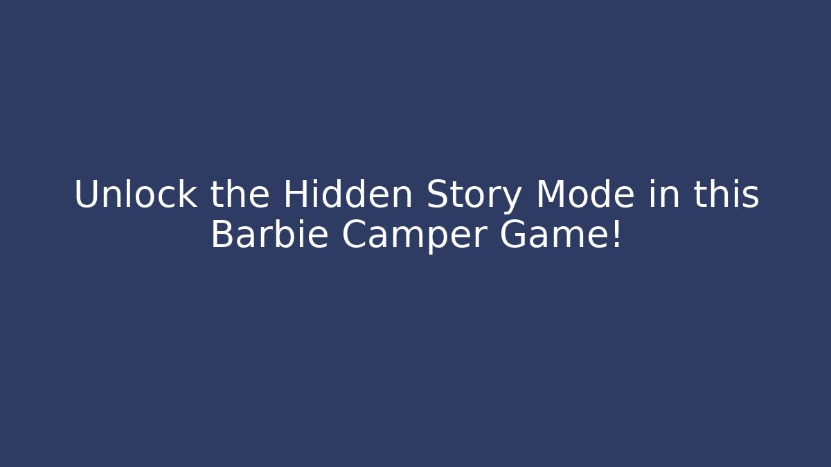Unlock the Hidden Story Mode in this Barbie Camper Game!
