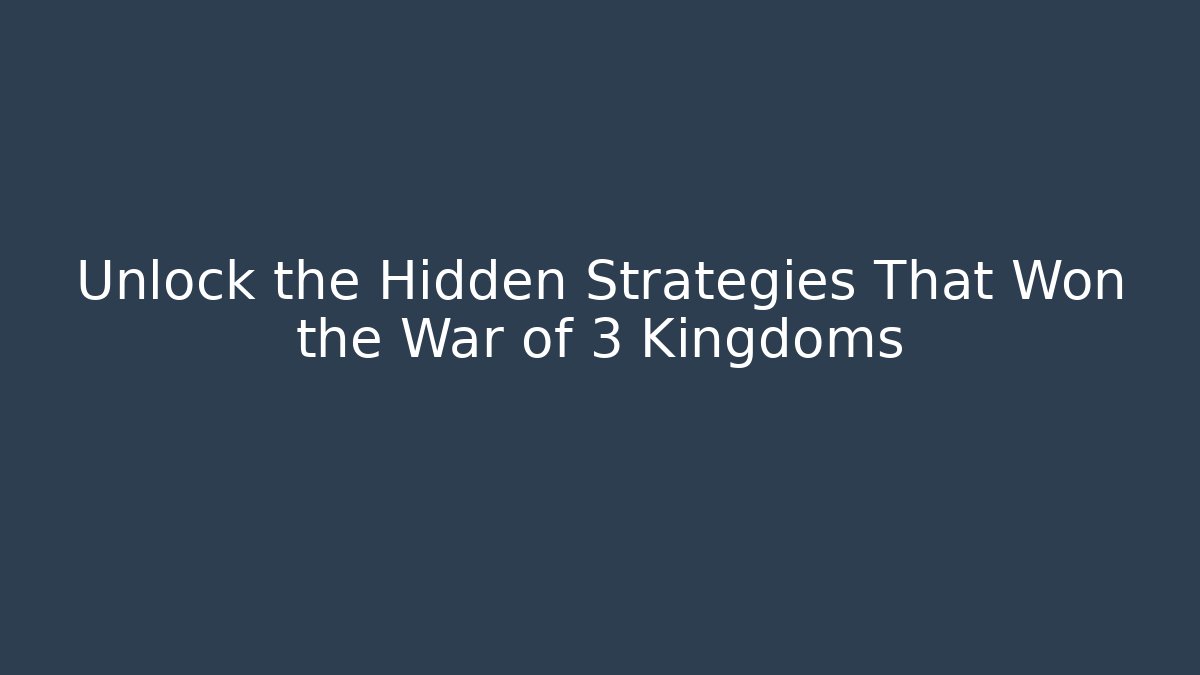 Unlock the Hidden Strategies That Won the War of 3 Kingdoms